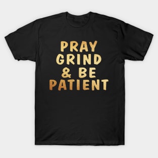 Pray, grind, and be patient T-Shirt